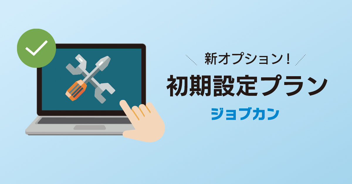 ジョブカンの新オプションサービス 初期設定プラン 設定代行により企業のスピーディなシステム運用を支援 ジョブカン